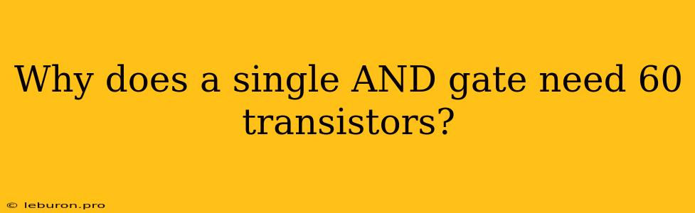 Why Does A Single AND Gate Need 60 Transistors?