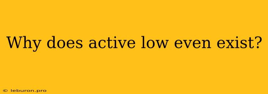 Why Does Active Low Even Exist?