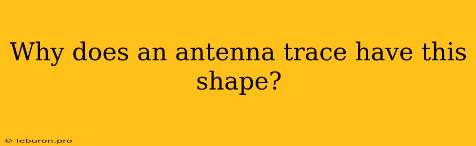 Why Does An Antenna Trace Have This Shape?