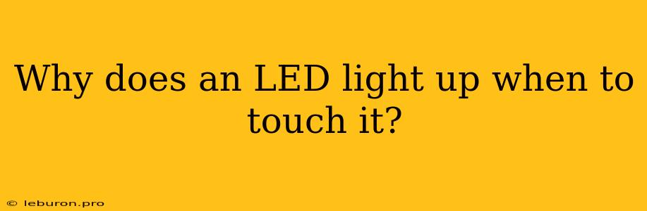 Why Does An LED Light Up When To Touch It?