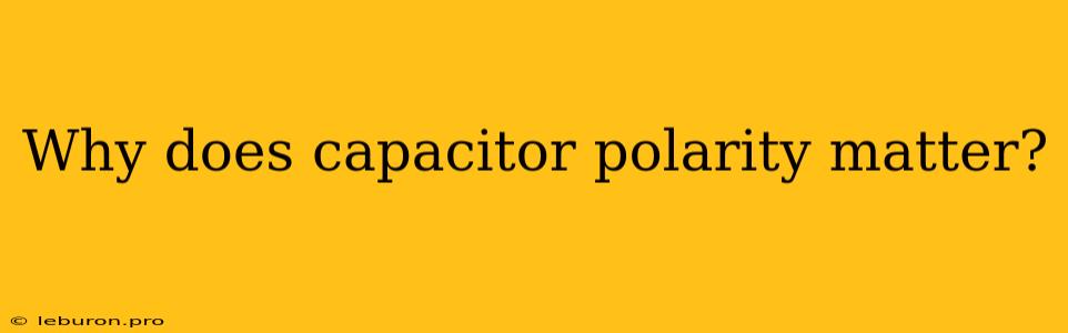 Why Does Capacitor Polarity Matter?