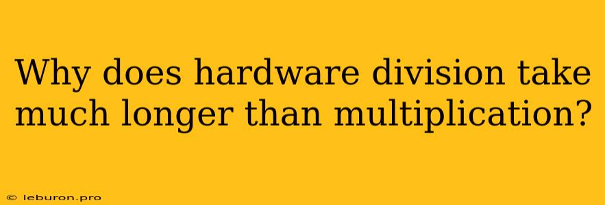 Why Does Hardware Division Take Much Longer Than Multiplication?