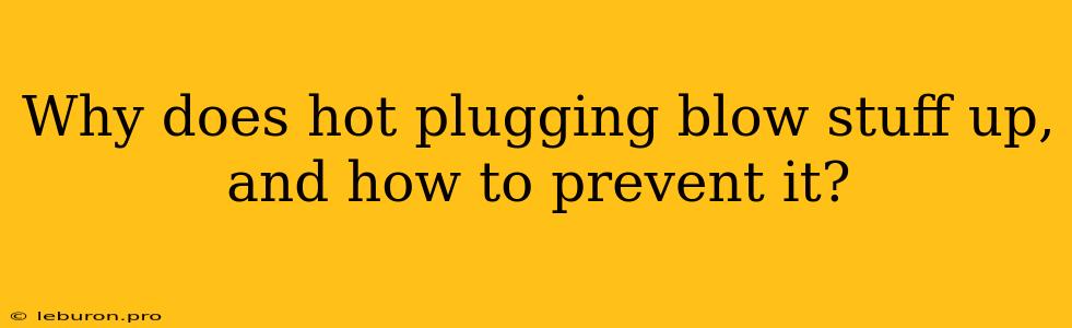 Why Does Hot Plugging Blow Stuff Up, And How To Prevent It?