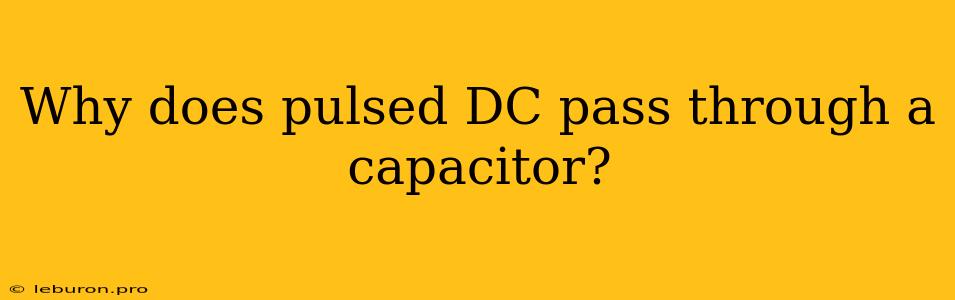 Why Does Pulsed DC Pass Through A Capacitor?