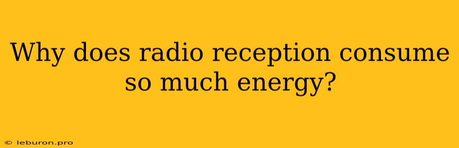 Why Does Radio Reception Consume So Much Energy?