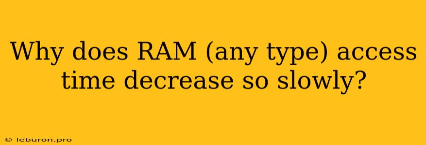 Why Does RAM (any Type) Access Time Decrease So Slowly?