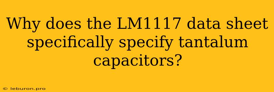 Why Does The LM1117 Data Sheet Specifically Specify Tantalum Capacitors?