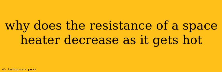 Why Does The Resistance Of A Space Heater Decrease As It Gets Hot