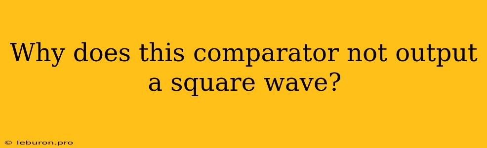 Why Does This Comparator Not Output A Square Wave?