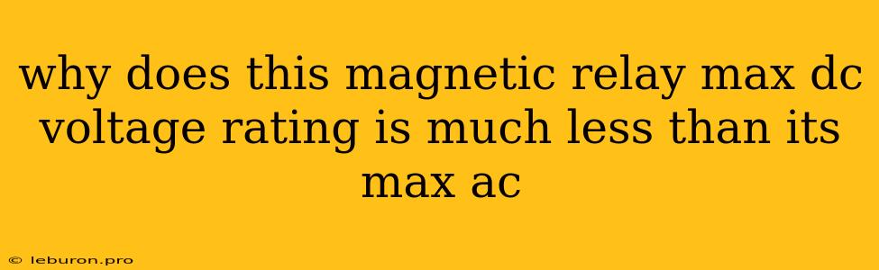 Why Does This Magnetic Relay Max Dc Voltage Rating Is Much Less Than Its Max Ac