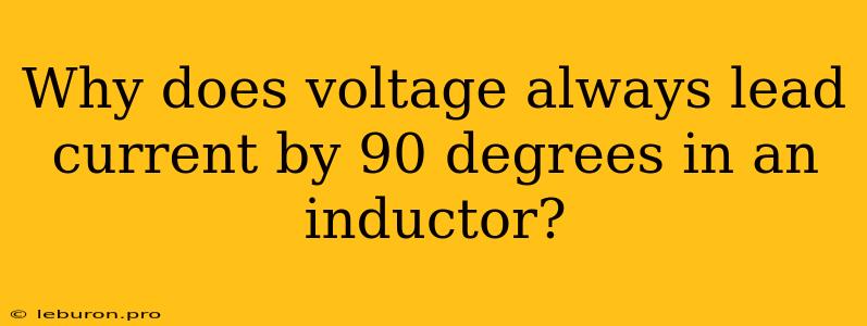 Why Does Voltage Always Lead Current By 90 Degrees In An Inductor?