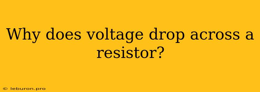 Why Does Voltage Drop Across A Resistor?