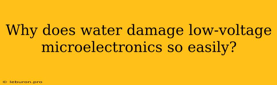 Why Does Water Damage Low-voltage Microelectronics So Easily?