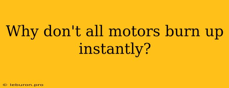 Why Don't All Motors Burn Up Instantly?