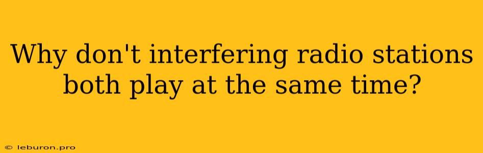 Why Don't Interfering Radio Stations Both Play At The Same Time?