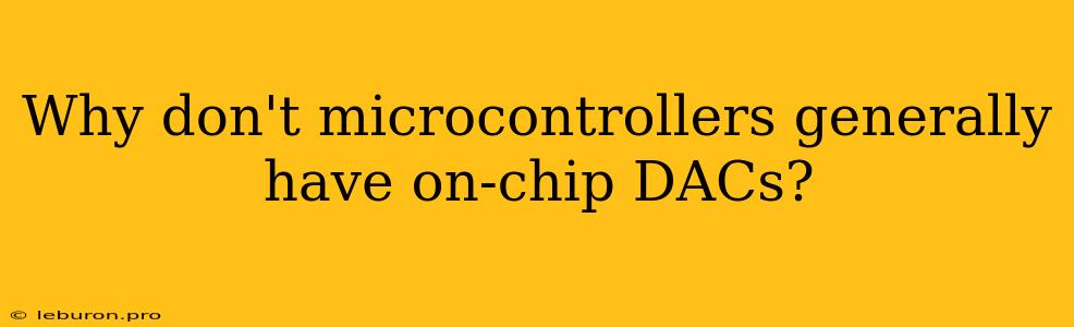 Why Don't Microcontrollers Generally Have On-chip DACs?