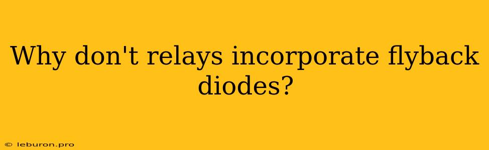 Why Don't Relays Incorporate Flyback Diodes?