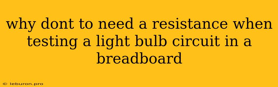 Why Dont To Need A Resistance When Testing A Light Bulb Circuit In A Breadboard