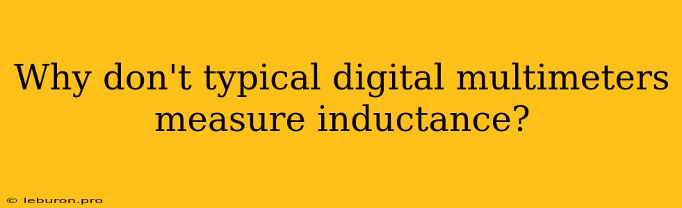 Why Don't Typical Digital Multimeters Measure Inductance?