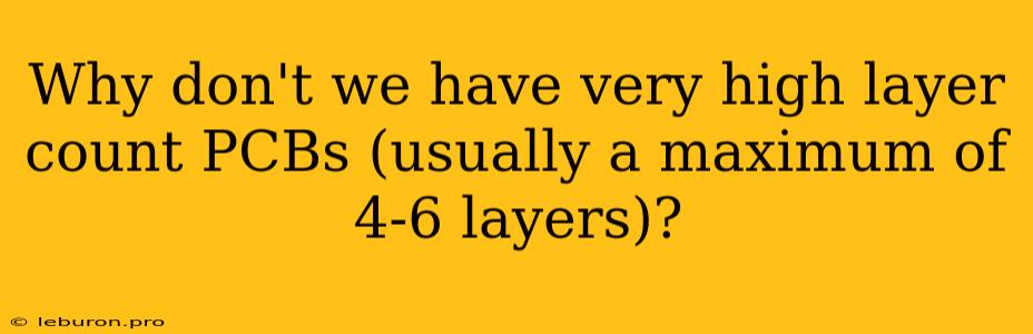 Why Don't We Have Very High Layer Count PCBs (usually A Maximum Of 4-6 Layers)?