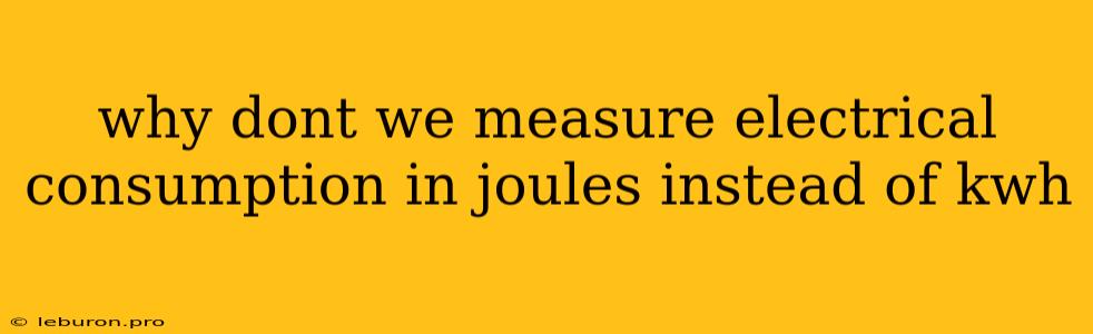 Why Dont We Measure Electrical Consumption In Joules Instead Of Kwh