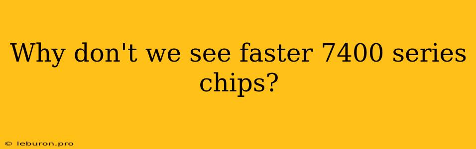 Why Don't We See Faster 7400 Series Chips?