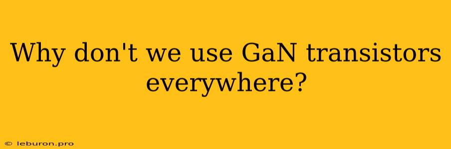 Why Don't We Use GaN Transistors Everywhere?