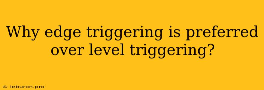 Why Edge Triggering Is Preferred Over Level Triggering?