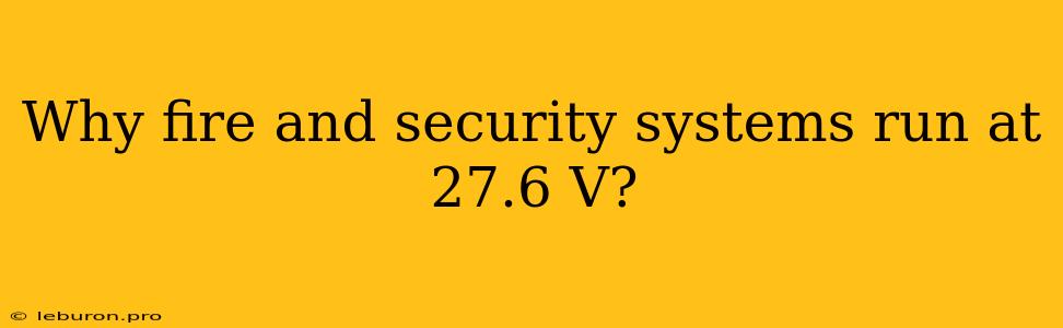 Why Fire And Security Systems Run At 27.6 V?