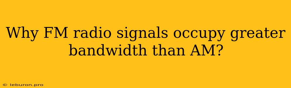 Why FM Radio Signals Occupy Greater Bandwidth Than AM?