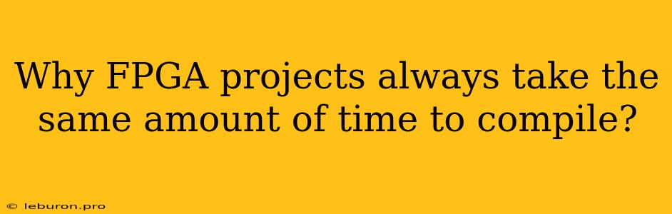 Why FPGA Projects Always Take The Same Amount Of Time To Compile?