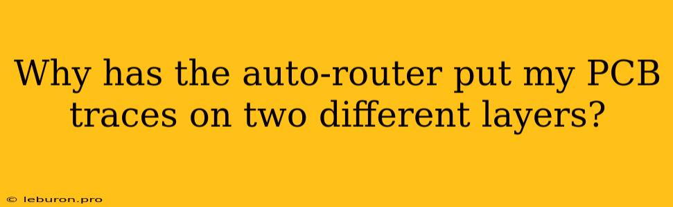 Why Has The Auto-router Put My PCB Traces On Two Different Layers?