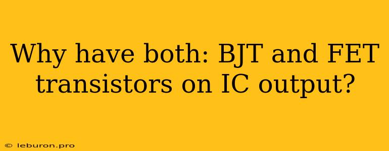 Why Have Both: BJT And FET Transistors On IC Output?