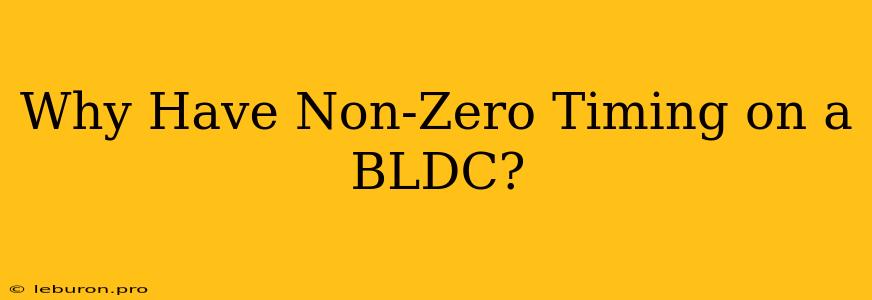 Why Have Non-Zero Timing On A BLDC?