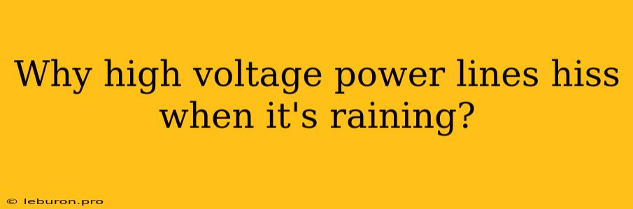 Why High Voltage Power Lines Hiss When It's Raining?