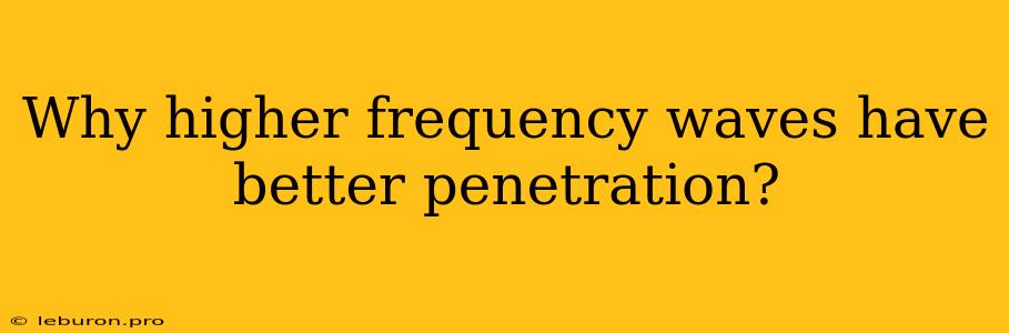 Why Higher Frequency Waves Have Better Penetration?