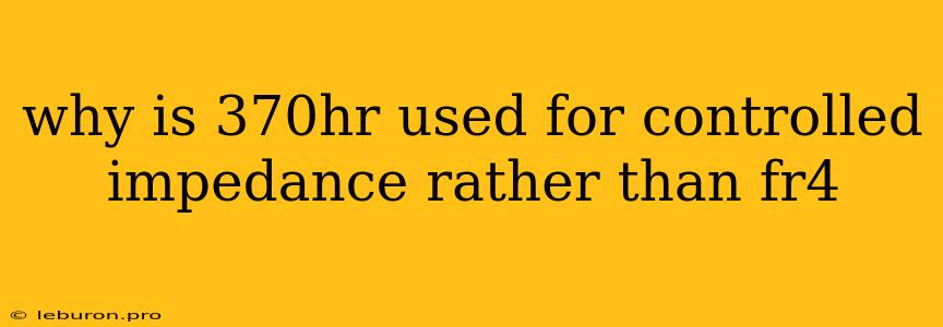 Why Is 370hr Used For Controlled Impedance Rather Than Fr4