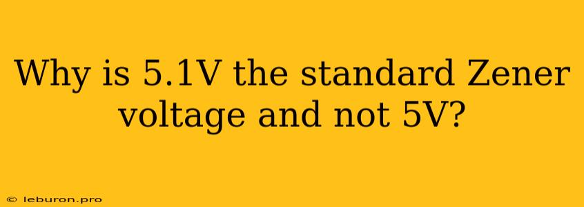 Why Is 5.1V The Standard Zener Voltage And Not 5V?