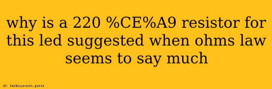 Why Is A 220 %CE%A9 Resistor For This Led Suggested When Ohms Law Seems To Say Much