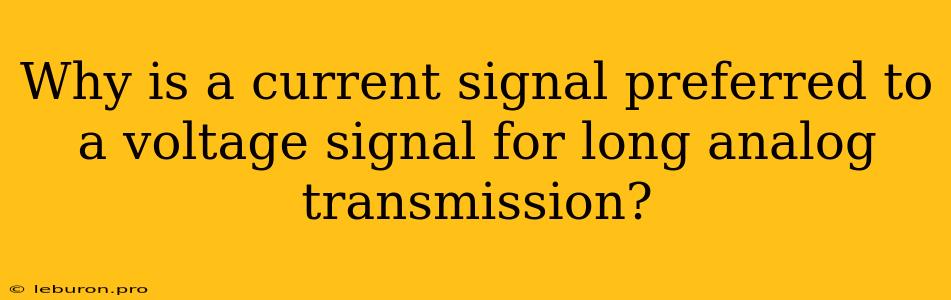 Why Is A Current Signal Preferred To A Voltage Signal For Long Analog Transmission?