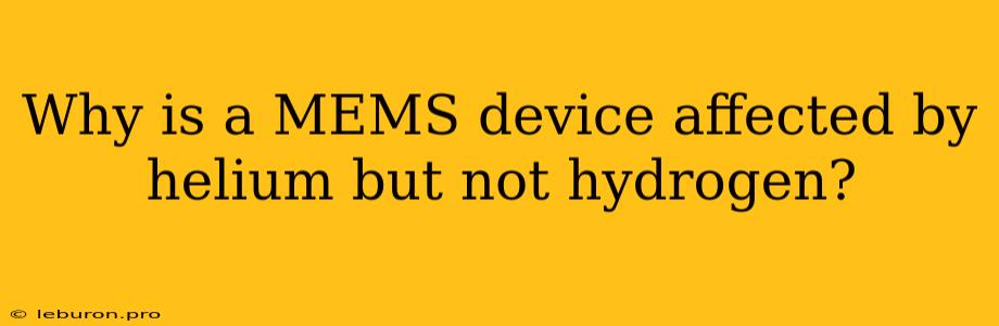 Why Is A MEMS Device Affected By Helium But Not Hydrogen?