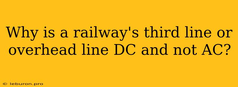 Why Is A Railway's Third Line Or Overhead Line DC And Not AC?