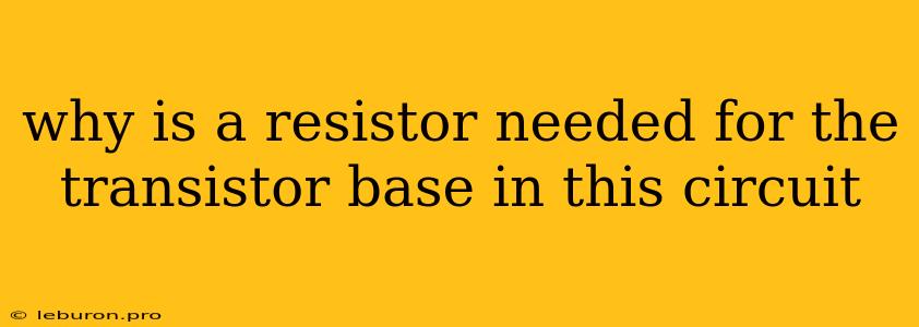 Why Is A Resistor Needed For The Transistor Base In This Circuit