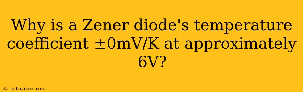 Why Is A Zener Diode's Temperature Coefficient ±0mV/K At Approximately 6V?