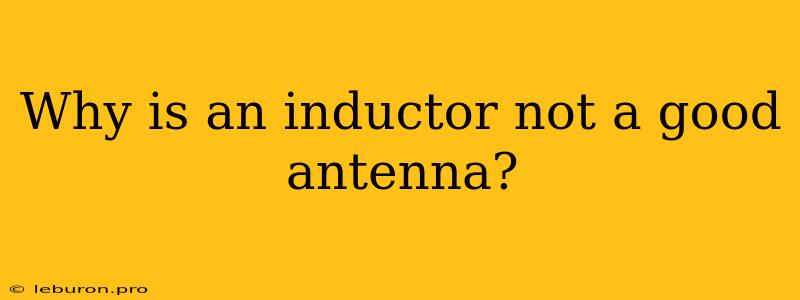 Why Is An Inductor Not A Good Antenna?