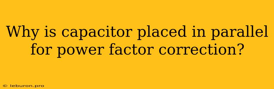 Why Is Capacitor Placed In Parallel For Power Factor Correction?