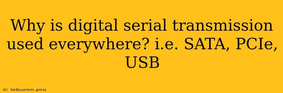 Why Is Digital Serial Transmission Used Everywhere? I.e. SATA, PCIe, USB