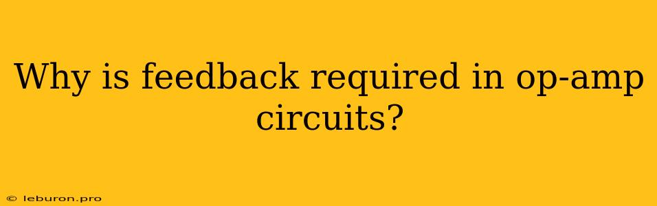 Why Is Feedback Required In Op-amp Circuits?