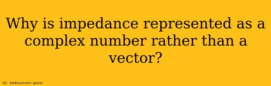 Why Is Impedance Represented As A Complex Number Rather Than A Vector?