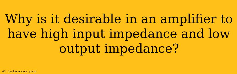 Why Is It Desirable In An Amplifier To Have High Input Impedance And Low Output Impedance?